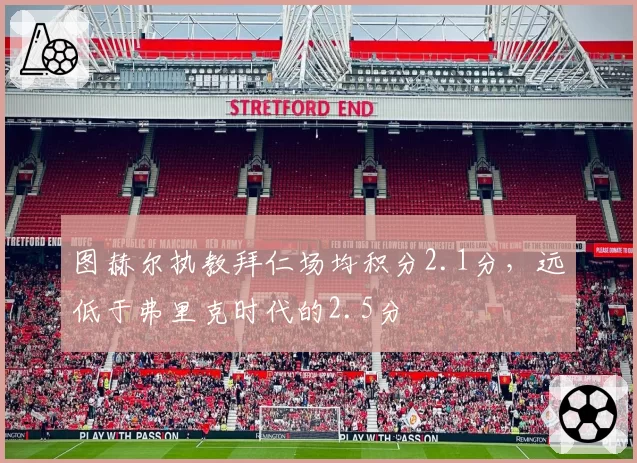 图赫尔执教拜仁场均积分2.1分，远低于弗里克时代的2.5分